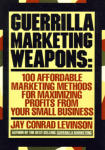 Guerilla Marketing Weapons: 100 Affordable Marketing Methods for Maximizing Profits from Your Small Business